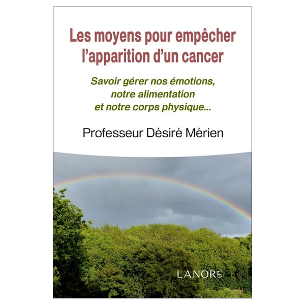 Les moyens pour empêcher l'apparition d'un cancer - Savoir gérer nos émotions, notre alimentation et notre corps physique