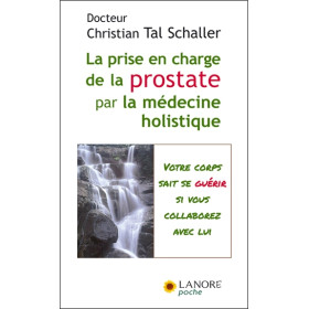 La prise en charge de la prostate par la médecine holistique - Votre corps sait se guérir si vous collaborez avec lui