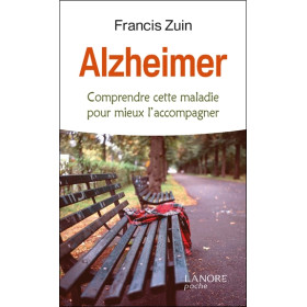 Alzheimer - Comprendre cette maladie pour mieux l'accompagner