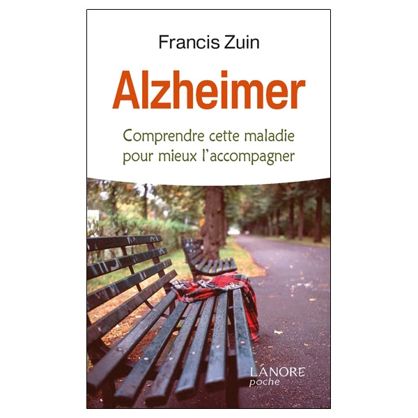 Alzheimer - Comprendre cette maladie pour mieux l'accompagner