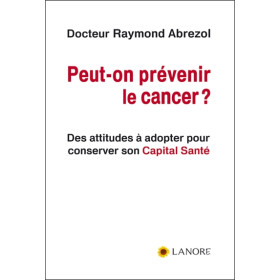 Peut-on prévenir le cancer ? Des attitudes à adopter pour conserver son Capital Santé