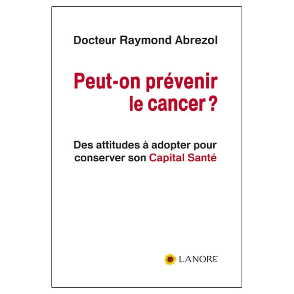 Peut-on prévenir le cancer ? Des attitudes à adopter pour conserver son Capital Santé