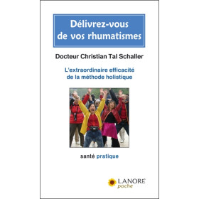 Délivrez-vous de vos rhumatismes - L'extraordinaire efficacité de la méthode holistique