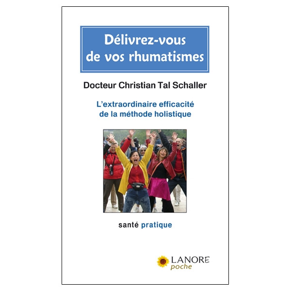 Délivrez-vous de vos rhumatismes - L'extraordinaire efficacité de la méthode holistique