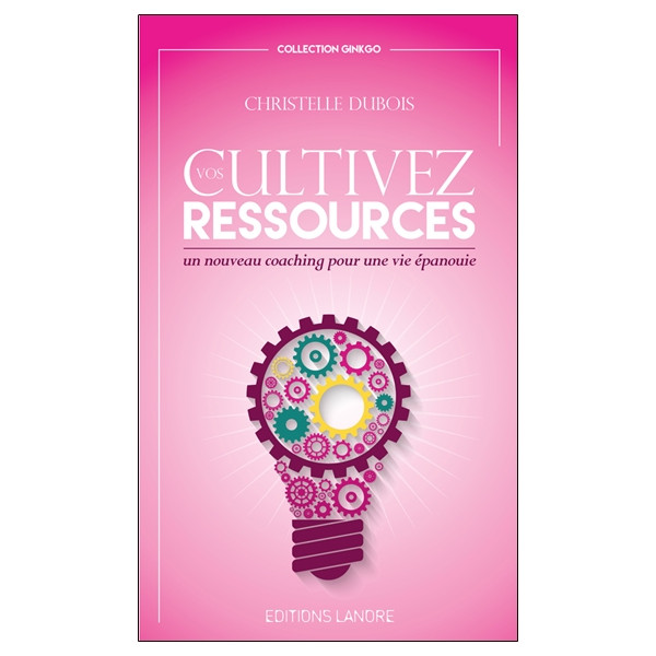 Cultivez vos ressources - Un nouveau coaching pour une vie épanouie