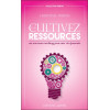 Cultivez vos ressources - Un nouveau coaching pour une vie épanouie
