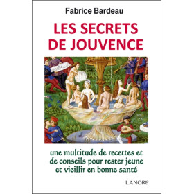 Les secrets de jouvence - Une multitude de recettes et de conseils pour rester jeune et vieillir en bonne santé