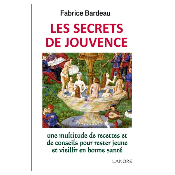 Les secrets de jouvence - Une multitude de recettes et de conseils pour rester jeune et vieillir en bonne santé