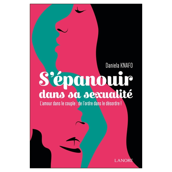 S'épanouir dans sa sexualité - L'amour dans le couple : de l'ordre dans le désordre !