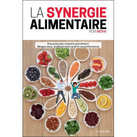 La synergie alimentaire - N'associez plus n'importe quel aliment ! Mangez mieux, améliorez votre santé et vos performances