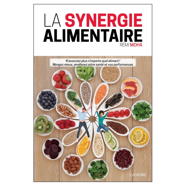 La synergie alimentaire - N'associez plus n'importe quel aliment ! Mangez mieux, améliorez votre santé et vos performances