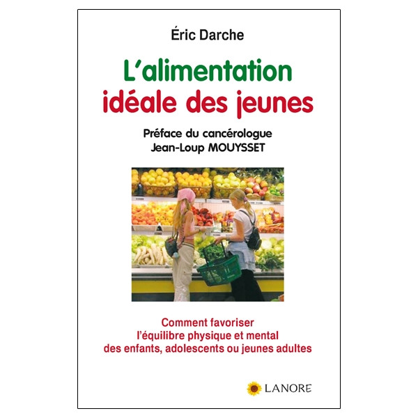 L'alimentation idéale des jeunes - Comment favoriser l'équilibre physique et mental des enfants, adolescents ou jeunes adultes