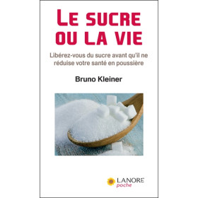 Le sucre ou la vie - Libérez-vous du sucre avant qu'il ne réduise votre santé en poussière