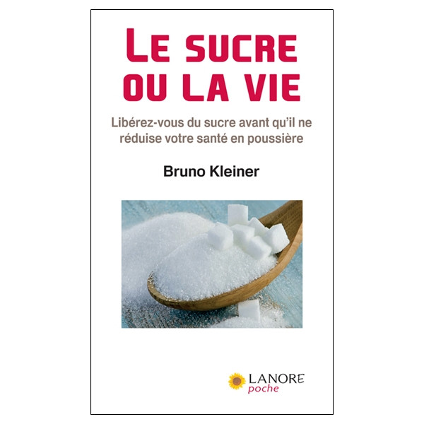 Le sucre ou la vie - Libérez-vous du sucre avant qu'il ne réduise votre santé en poussière