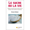 Le sucre ou la vie - Libérez-vous du sucre avant qu'il ne réduise votre santé en poussière