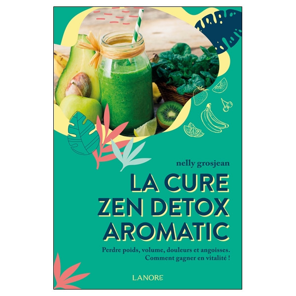 La cure zen detox aromatic - Perdre poids, volume, douleurs et angoisses - Comment gagner en vitalité !