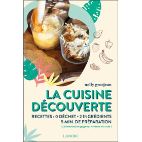 La cuisine découverte - Recettes : 0 déchet - 2 ingrédients - 5 min de préparation - L'alimentation gagneur vivante et crue !