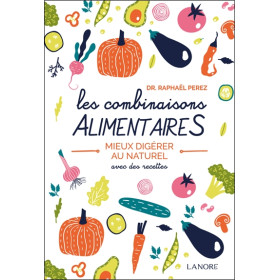 Les combinaisons alimentaires - Mieux digérer au naturel avec des recettes
