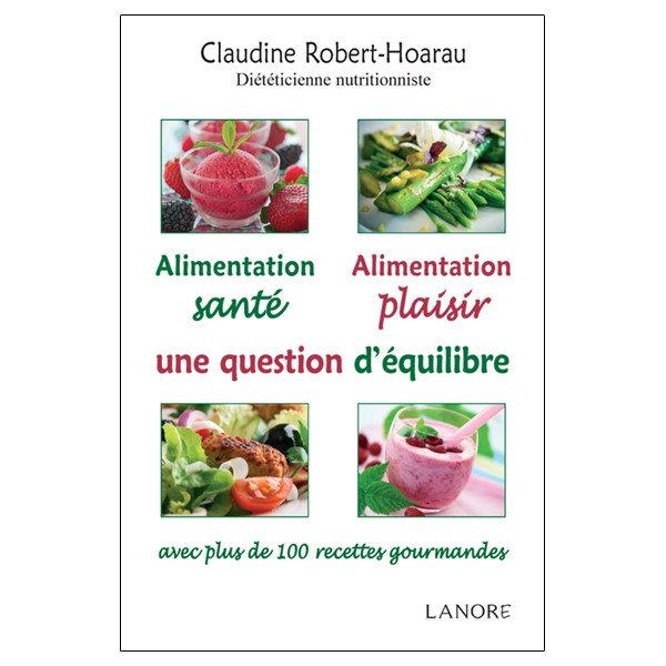Alimentation santé - Alimentation plaisir - Une question d'équilibre avec plus de 100 recettes gourmandes