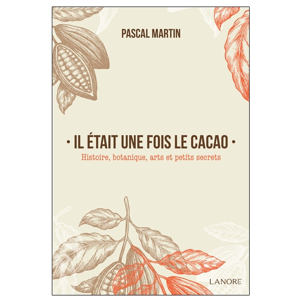 Il était une fois le cacao - Histoire, botanique, arts et petits secrets