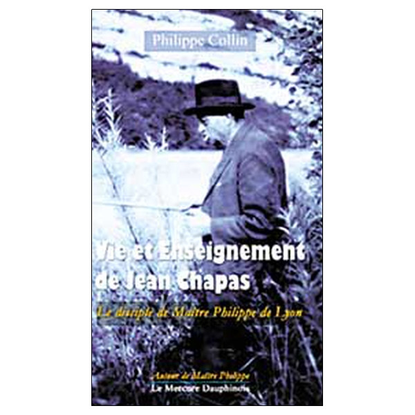 Vie et Enseignement de Jean Chapas - Le disciple de Maître Philippe de Lyon