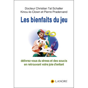 Les bienfaits du jeu - Délivrez-vous du stress et des soucis en retrouvant votre joie d'enfant