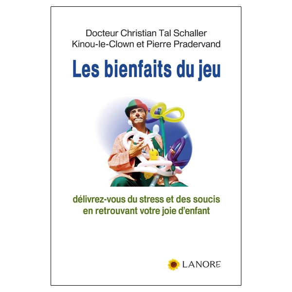 Les bienfaits du jeu - Délivrez-vous du stress et des soucis en retrouvant votre joie d'enfant
