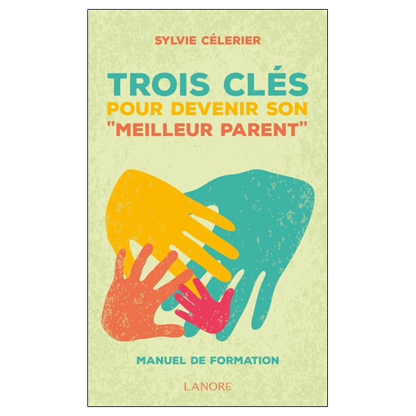 Trois clés pour devenir son `meilleur parent` - Manuel de formation