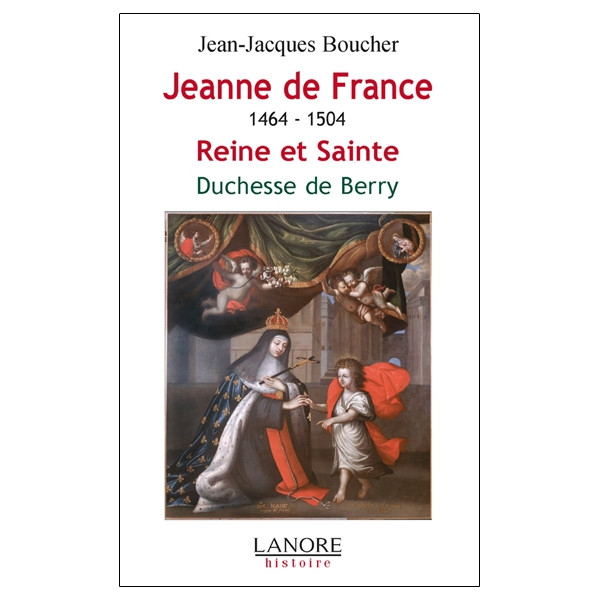 Jeanne de France 1464-1504 - Reine et Sainte - Duchesse de Berry