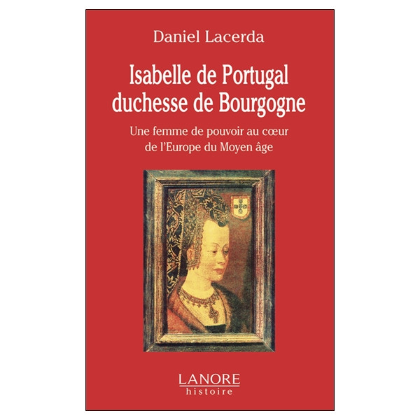 Isabelle de Portugal duchesse de Bourgogne - Une femme de pouvoir au cur de l'Europe du Moyen âge