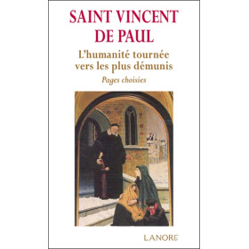 Saint Vincent de Paul - L'humanité tournée vers les plus démunis - Pages choisies