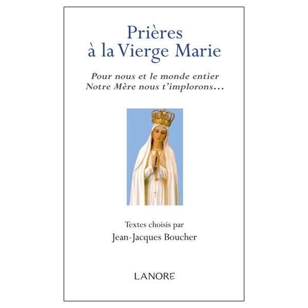 Prières à la Vierge Marie - Pour nous et le monde entier Notre Mère nous t'implorons