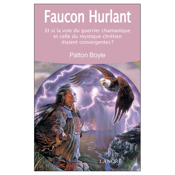 Faucon hurlant - Et si la voie du guerrier chamanique et celle du mystique chrétien étaient convergentes ?
