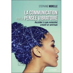 La communication par la pensée vibratoire - Accéder à son potentiel créatif et spirituel