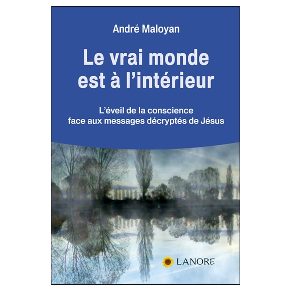 Le vrai monde est à l'intérieur - L'éveil de la conscience face aux messages décryptés de Jésus