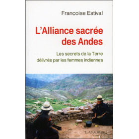 L'alliance sacrée des Andes - Les secrets de la Terre délivrés par les femmes indiennes