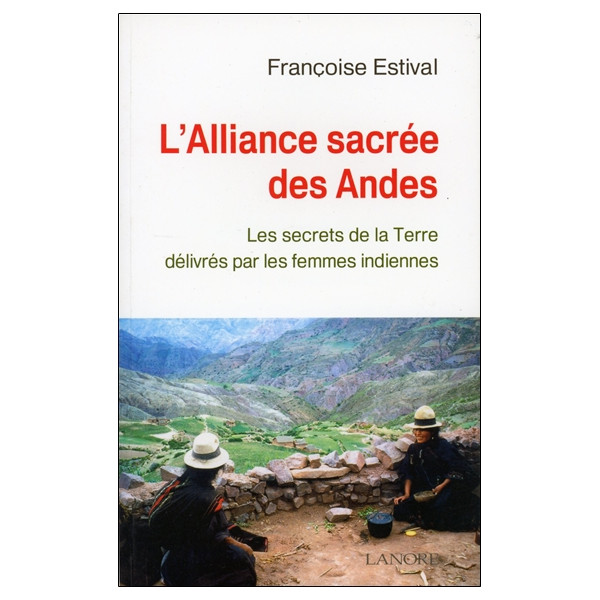 L'alliance sacrée des Andes - Les secrets de la Terre délivrés par les femmes indiennes