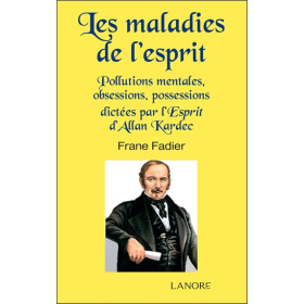 Les maladies de l'esprit - Pollutions mentales, obsessions, possessions dictées par l'Esprit d'Allan Kardec