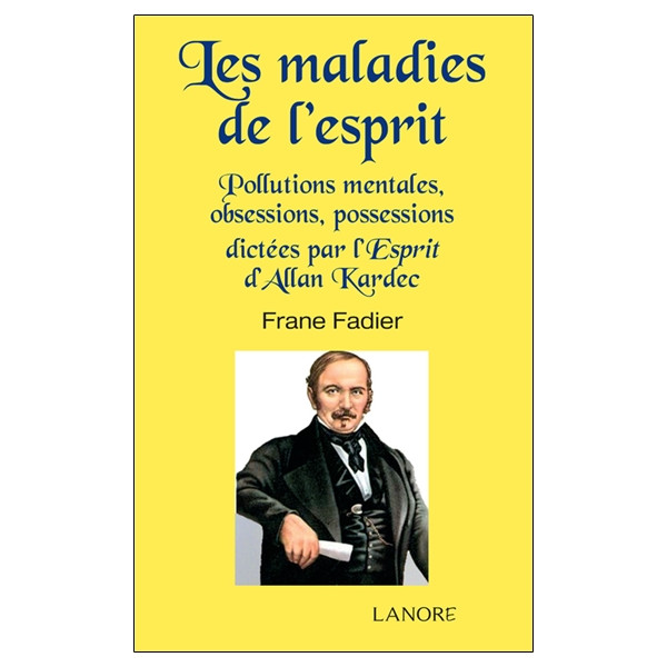 Les maladies de l'esprit - Pollutions mentales, obsessions, possessions dictées par l'Esprit d'Allan Kardec
