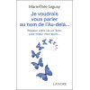 Je voudrais vous parler au nom de l'Au-delà Préparer votre vie sur Terre, pour mieux vivre après
