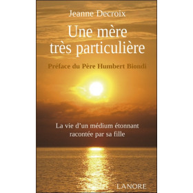 Une mère très particulière - La vie d'un médium étonnant racontée par sa fille