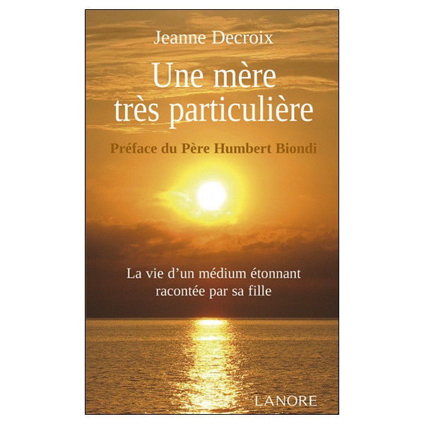 Une mère très particulière - La vie d'un médium étonnant racontée par sa fille