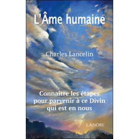 L'Ame humaine - Connaître les étapes pour parvenir à ce Divin qui est en nous