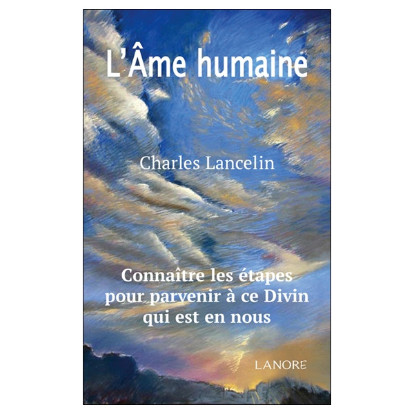 L'Ame humaine - Connaître les étapes pour parvenir à ce Divin qui est en nous