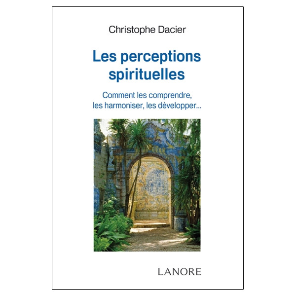 Les perceptions spirituelles - Comment les comprendre, les harmoniser, les développer