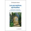 Les perceptions spirituelles - Comment les comprendre, les harmoniser, les développer
