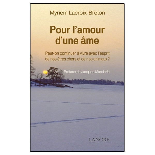 Pour l'amour d'une âme - Peut-on continuer à vivre avec l'esprit de nos êtres chers et de nos animaux ?
