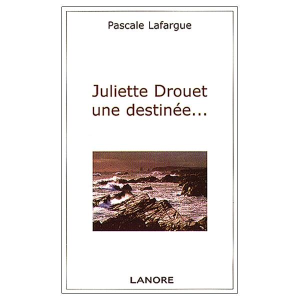Juliette Drouet une destinée...