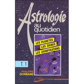 Astrologie au quotidien Tome 1 - Les planètes - Les signes - Les significations