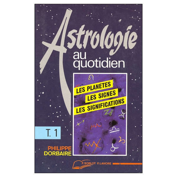 Astrologie au quotidien Tome 1 - Les planètes - Les signes - Les significations